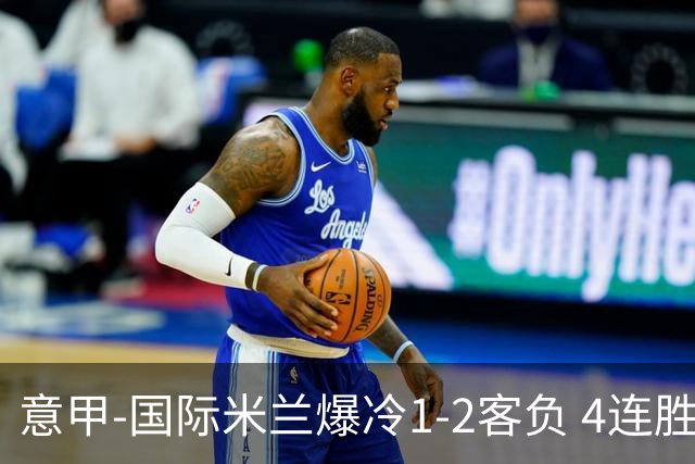 意甲-国际米兰爆冷1-2客负 4连胜终结失登顶良机